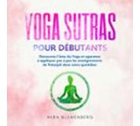 Yoga Sutras Pour Débutants : Découvrez Lâme Du Yoga Et Apprenez À Appl