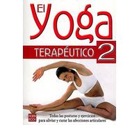 Yoga terapéutico-2, el: Todas las posturas y ejercicios para aliviar y curar las efecciones articulares