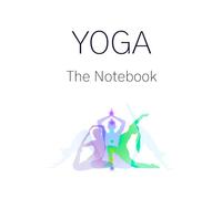 YOGA: The Notebook: Your yoga practice meets your daily intention in this mindful notebook. Flow, reflect, repeat