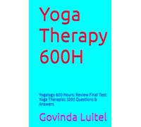 Yoga Therapy 600H: Yogalogy 600 Hours: Review Final Test: Yoga Therapist: 3200 Questions & Answers