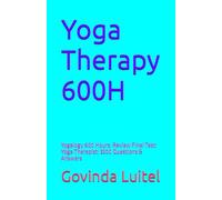 Yoga Therapy 600H: Yogalogy 600 Hours: Review Final Test: Yoga Therapist: 3200 Questions & Answers