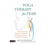 Yoga Therapy for Fear: Treating Anxiety, Depression and Rage with the Vagus Nerve and Other Techniques