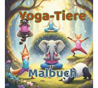 Yoga-Tiere Malbuch für Kinder und Erwachsene: 36 entspannende und niedliche Yoga-Tier-Motive zum Ausmalen - Ideal für Achtsamkeit, Stressabbau und kreative Entfaltung