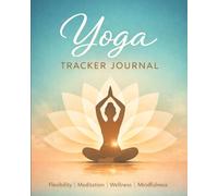 Yoga Tracker Journal: 120 Page Daily Yoga Practice Logbook for Flexibility, Meditation, Wellness & Mindfulness | 8x10 Yoga Planner for Beginners and Advanced Yogis