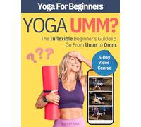 Yoga Umm? The Inflexible Beginner's Essential Yoga Book: A Yoga For Beginners Guide To Modifying Traditional Yoga Poses To Match Your Fitness, Flexibility, and Age With Blocks, Straps, and Chair Yoga