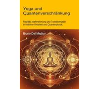 Yoga und Quantenverschränkung: Realität, Wahrnehmung und Transformation in östlicher Weisheit und Quantenphysik. (Quantenphysik und Metaphysik. ... Bruno Del Medico in deutscher Sprache. (TED))