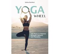 Yoga Wheel: 102 Poses to Improve Strength, Balance, and Flexibility