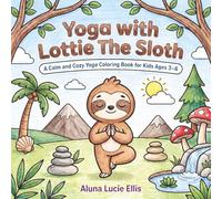 Yoga with Lottie The Sloth: A Calm and Cozy Yoga Coloring Book for Kids Ages 3-6
