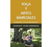 YOGA Y ARTES MARCIALES: FLEXIBILIDAD Y RELAJACIÓN ENERGÉTICA
