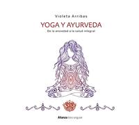 Yoga y Ayurveda. De la ansiedad a la salud integral (Libros singulares)