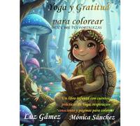YOGA Y GRATITUD PARA COLOREAR: DESCUBRE TUS FORTALEZAS A través del Yoga, la Respiración y la Gratitud