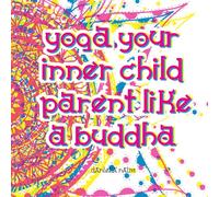 Yoga Your Inner Child: Parent Like a Buddha