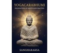 Yogācārabhūmi - Foundations of Meditation Practice: The Manual of China’s First Meditators