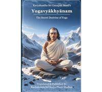 Yogavyakhyanam - The Secret Doctrine of Yoga: Kavyakantha Sri Ganapati Muni's Mystic Yogic Revelations| Tips for Advanced Yoga Practice| Spiritual & ... Techniques Explained With Commentary