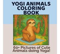 Yogi Animals Coloring Book: Cute Animals doing Yoga. Fun Poses to Color in for Fun and Relaxation. Adorable Yoga Flow featuring 60+ Pictures