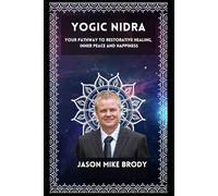 Yogic Nidra: Your Pathway to Restorative Healing, Inner Peace and Happiness