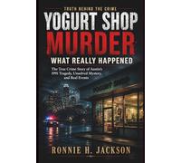 YOGURT SHOP MURDER WHAT REALLY HAPPENED: The True Crime Story of Austin’s 1991 Tragedy, Unsolved Mystery, and Real Events (Truth Behind the Crime)