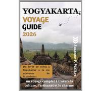 YOGYAKARTA VOYAGE GUIDE 2026: Du lever de soleil à Borobudur à la vie nocturne de Malioboro : un voyage complet à travers la culture, l'artisanat et le charme