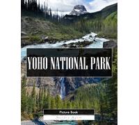 Yoho National Park: A Stunning Coffee Table Picture Book - For Travelers & Nature Lovers