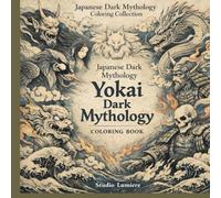 Yokai Dark Mythology Coloring Book: Japanese Spirits, Oni, Dragons and Sacred Beasts - Intricate Adult Coloring Pages Inspired by Ukiyo-e Dark Fantasy (Japanese Dark Mythology Coloring Collection)