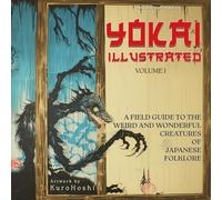 Yokai Illustrated Volume 1: A Color Field Guide to the Weird and Wonderful Creatures of Japanese Folklore