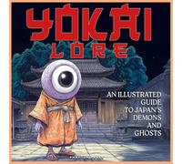 Yokai Lore: An Illustrated Guide to Japan’s Demons and Ghosts