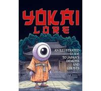 Yokai Lore: An Illustrated Guide to Japan’s Demons and Ghosts