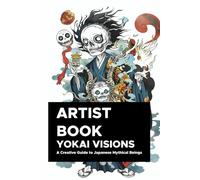 Yokai Visions: A Creative Guide to Japanese Mythical Beings: 130 Pages of Enchanting Illustrations to Inspire Artists and Storytellers (YOKAI SERIES)
