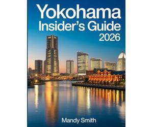Yokohama Insider's Guide 2026: Harbor Views, Futuristic Night Skylines, Historic Ports, Modern Architecture, Bayfront Charm and Japan’s Most Stylish Port City