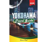 YOKOHAMA TRAVEL GUIDE 2026: Discover Hidden Gems, Historic Landmarks, Travel Tips, and Unforgettable Vacation Experiences