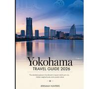 Yokohama Travel Guide 2026: The Detailed Explorer’s Handbook to Japan’s Stylish Port City, Hidden Neighborhoods, and Coastal Culture (Unveiling the Earth’s Silent Wonders)