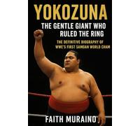 Yokozuna The Gentle Giant Who Ruled the Ring: The Definitive Biography of WWE’s First Samoan World Cham (BOOK OF BIOGRAPHIES)