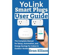 YoLink Smart Plugs User Guide: The Complete Manual for Setup, Automation, and Energy Savings for Indoor & Outdoor Models