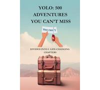 YOLO: 500 ADVENTURES YOU CAN’T MISS: Divided into 5 chapters: Adventure and Travel, Personal Growth and Self-Discovery, Career and Finance, Relationships, Health and Wellness