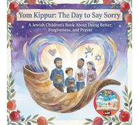 Yom Kippur: The Day to Say Sorry: A Jewish Childrens Book About Doing Better, Forgiveness, and Prayer: 2 (The Jewish Holiday Collection)