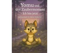 Yomu und der Zaubermoment - Ich bin jetzt!: Ein achtsames Kinderbuch ab 6 Jahren mit Geschichten, Übungen und kleinen Meditationen zum Fühlen, Atmen ... (Yomu - Achtsamkeit für kleine Entdecker)