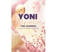 YONI An Experimental Guide: The Journal: 30 Days of Sacred Yoni Rituals