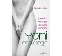 Yoni Massage : Léveil À Énergie Sexuelle Féminine (ebook)