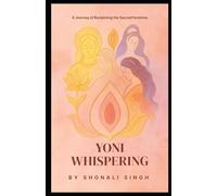 Yoni Whispering: A Journey of Remembering the Sacred Feminine