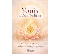 Yonis in Vedic Tradition: Womb, Source, Shakti, Memory, and the 14 Archetypes of Desire