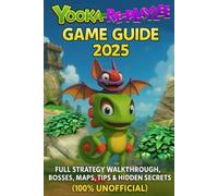 Yooka-Replaylee: Game Guide 2025: Full Strategy Walkthrough, Bosses, Maps, Tips & Hidden Secrets (100% Unofficial)