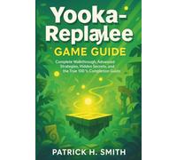 Yooka-Replaylee Game Guide: Complete Walkthrough, Advanced Strategies, Hidden Secrets, and the True 100% Completion Guide