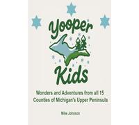 YOOPER KIDS: Wonders and Adventures from all 15 Counties in Michigan's Upper Peninsula