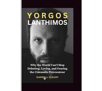 YORGOS LANTHIMOS: Why the World Can’t Stop Debating, Loving, and Fearing the Cinematic Provocateur