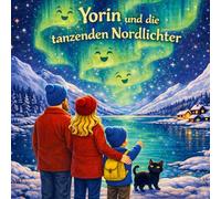 Yorin und die tanzenden Nordlichter: Eine spielerische Erklärung der Nordlichter für Kinder