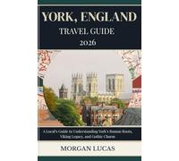 York, England Travel Guide 2026: A Local’s Guide to Understanding York’s Roman Roots, Viking Legacy, and Gothic Charm