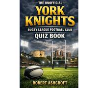 York Knights Rugby League Football Club: The Unofficial Quiz Book: 110 Questions and Answers Spanning Over 150 Years of History - From Victorian York to Super League