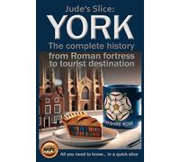 York: The complete history from Roman fortress to tourist destination (Jude's Slices - all you need to know in a quick slice)