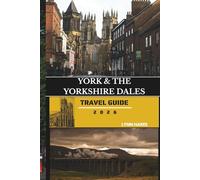YORK & THE YORKSHIRE DALES TRAVEL GUIDE 2026: Discover Medieval Streets, Viking Tales, and Rolling Green Hills