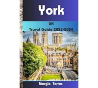 York, UK Travel Guide 2023-2024: A Historic City for All Seasons with a Modern Heart